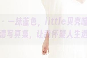 果团网 – 一抹蓝色，little贝壳喵的水手服高清写真集，让我怀疑人生选择！