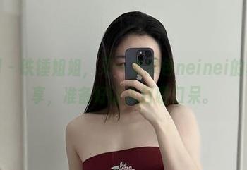 微密圈 – 铁锤姐姐，又一波绿色neinei的套图分享，准备好让人目瞪口呆。